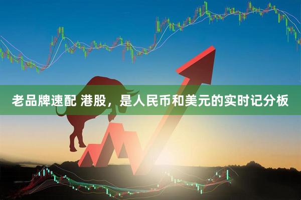 老品牌速配 港股，是人民币和美元的实时记分板